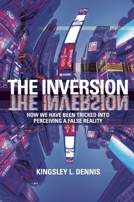 Inverze: Jak jsme byli oklamáni, abychom vnímali falešnou realitu. - The Inversion: How We Have Been Tricked Into Perceiving a False Reality