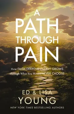 Cesta skrze bolest: Jak se víra prohlubuje a radost roste skrze to, co byste si nikdy nevybrali - A Path Through Pain: How Faith Deepens and Joy Grows Through What You Would Never Choose