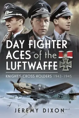 Denní stíhací esa Luftwaffe: Držitelé Rytířského kříže 1943-1945 - Day Fighter Aces of the Luftwaffe: Knight's Cross Holders 1943-1945