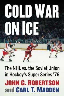 Studená válka na ledě: NHL versus Sovětský svaz v hokejové Super Series '76 - Cold War on Ice: The NHL Versus the Soviet Union in Hockey's Super Series '76