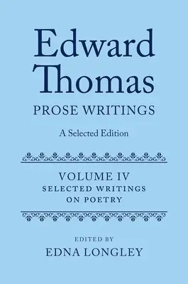Edward Thomas: Edward Thomas: prozaické dílo: Edward Thomas: vybrané vydání: Svazek IV: Spisy o poezii - Edward Thomas: Prose Writings: A Selected Edition: Volume IV: Writings on Poetry
