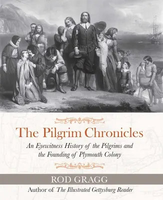Poutnické kroniky: Chroniky poutníků: očité svědectví o poutnících a založení plymouthské kolonie - The Pilgrim Chronicles: An Eyewitness History of the Pilgrims and the Founding of Plymouth Colony