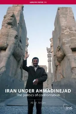 Írán za vlády Ahmadínežáda: Politika konfrontace - Iran under Ahmadinejad: The Politics of Confrontation