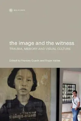Obraz a svědek: Trauma, paměť a vizuální kultura - The Image and the Witness: Trauma, Memory, and Visual Culture