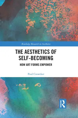 The Aesthetics of Self-Becoming: How Art Forms Empower (Estetika sebeutváření: Jak umělecké formy posilují) - The Aesthetics of Self-Becoming: How Art Forms Empower