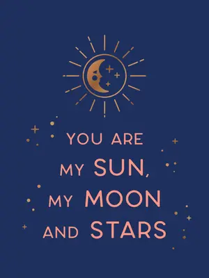 Jsi mé slunce, můj měsíc a hvězdy: Krásná slova a romantické citáty pro toho, koho miluješ. - You Are My Sun, My Moon and Stars: Beautiful Words and Romantic Quotes for the One You Love