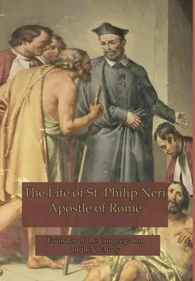Život svatého Filipa Neriho: Neri: Apoštol Říma - The Life of St. Philip Neri: Apostle of Rome