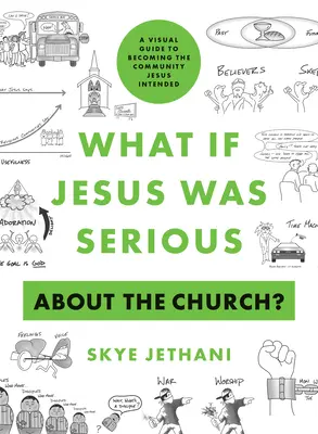 Co kdyby to Ježíš myslel s církví vážně? Vizuální průvodce, jak se stát společenstvím, které Ježíš zamýšlel. - What If Jesus Was Serious about the Church?: A Visual Guide to Becoming the Community Jesus Intended