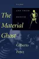Hmotný duch: Filmy a jejich média - The Material Ghost: Films and Their Medium