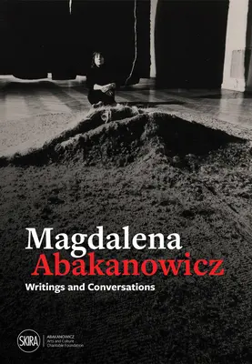 Magdalena Abakanowicz: Spisy a rozhovory - Magdalena Abakanowicz: Writings and Conversations