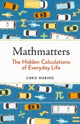 Matematika: Skryté výpočty každodenního života - Mathmatters: The Hidden Calculations of Everyday Life