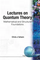 Přednášky o kvantové teorii: Mathematical and Structural Foundations - Lectures on Quantum Theory: Mathematical and Structural Foundations