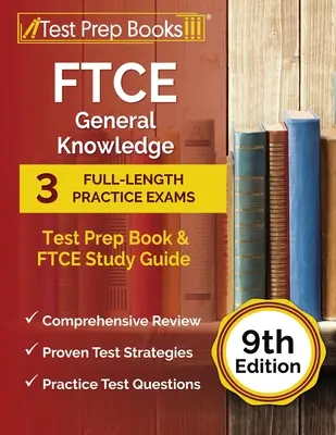 FTCE General Knowledge Test Prep Book (Přípravná kniha na test obecných znalostí): Studijní příručka FTCE: 3 cvičné zkoušky v plné délce a studijní průvodce [9. vydání]. - FTCE General Knowledge Test Prep Book: 3 Full-Length Practice Exams and FTCE Study Guide [9th Edition]