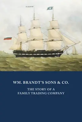 Wm. Brandt's Sons & Co.: Brandt: The Story of a Family Trading Company (Příběh rodinné obchodní společnosti) - Wm. Brandt's Sons & Co.: The Story of a Family Trading Company