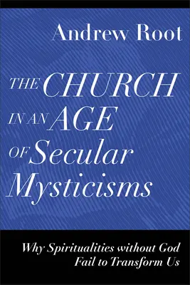 Církev ve věku sekulárních mysticismů: Proč nás spiritualita bez Boha nedokáže proměnit? - The Church in an Age of Secular Mysticisms: Why Spiritualities Without God Fail to Transform Us