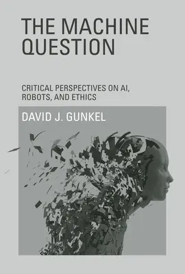 Otázka stroje: Kritické pohledy na Ai, roboty a etiku - The Machine Question: Critical Perspectives on Ai, Robots, and Ethics