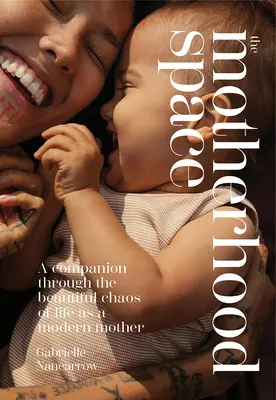 Prostor pro mateřství: Průvodce krásným chaosem života moderní matky: Mateřství: Průvodce krásným chaosem života moderní matky - The Motherhood Space: A Companion Through the Beautiful Chaos of Life as a Modern Mother