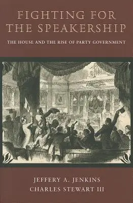 Boj o křeslo mluvčího: Sněmovna a vzestup stranické vlády - Fighting for the Speakership: The House and the Rise of Party Government
