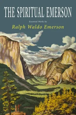 Duchovní Emerson: Emerson: Základní díla Ralpha Waldo Emersona - The Spiritual Emerson: Essential Works by Ralph Waldo Emerson