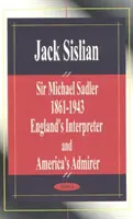 Sir Michael Sadler 1861-1943 - anglický tlumočník a americký obdivovatel - Sir Michael Sadler 1861-1943 - England's Interpreter & America's Admirer