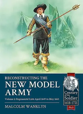 Rekonstrukce armády nového vzoru: Svazek 2 - Plukovní seznamy, duben 1649 až květen 1663 - Reconstructing the New Model Army: Volume 2 - Regimental Lists, April 1649 to May 1663