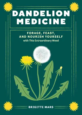 Pampelišková medicína, 2. vydání: Pěstujte, hodujte a vyživujte se tímto výjimečným plevelem. 2. vydání - Dandelion Medicine, 2nd Edition: Forage, Feast, and Nourish Yourself with This Extraordinary Weed