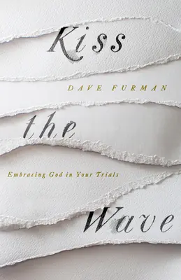 Kiss the Wave - Přijímání Boha ve zkouškách - Kiss the Wave - Embracing God in Your Trials