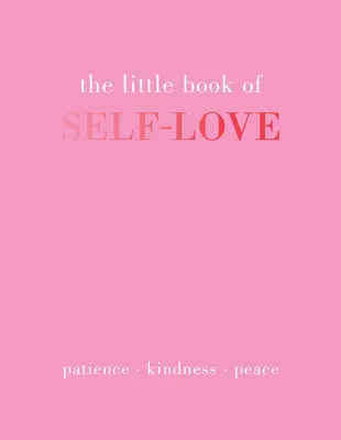 Malá kniha sebelásky: Trpělivost. Laskavost. Mír. - The Little Book of Self-Love: Patience. Kindness. Peace.