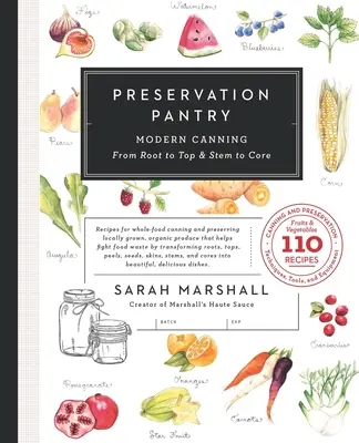 Spižírna na konzervaci: Moderní zavařování od kořene až po vrchol a od stonku po jádro - Preservation Pantry: Modern Canning From Root to Top & Stem to Core