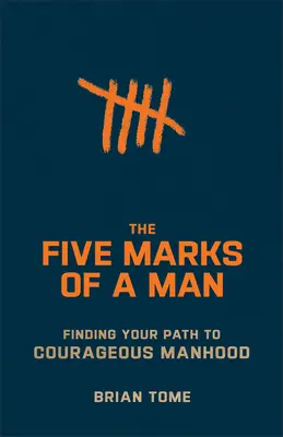 Pět znaků člověka: Hledání cesty k odvážnému mužství - The Five Marks of a Man: Finding Your Path to Courageous Manhood