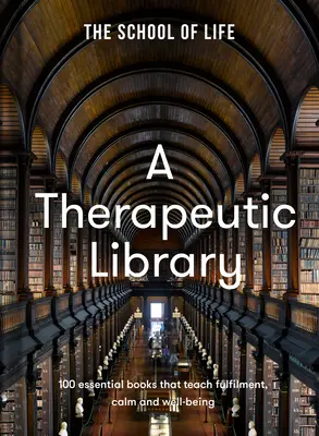 Terapeutická knihovna: Terapeutická kniha: 100 základních knih, které učí naplnění, klidu a pohodě - A Therapeutic Library: 100 Essential Books That Teach Fulfilment, Calm and Well-Being