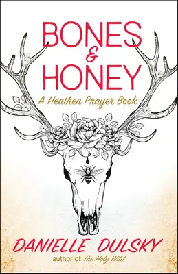 Kosti a med: Pohanská modlitební kniha - Bones & Honey: A Heathen Prayer Book