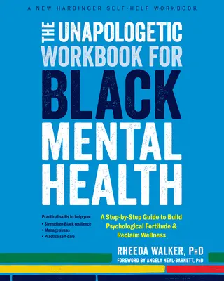 The Unapologetic Workbook for Black Mental Health (Pracovní kniha pro duševní zdraví černochů): A Step-by-Step Guide to Build Psychological Fortitude and Reclaim Wellness (Průvodce krok za krokem k vybudování psychické odolnosti a znovuzískání zdraví) - The Unapologetic Workbook for Black Mental Health: A Step-By-Step Guide to Build Psychological Fortitude and Reclaim Wellness