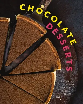 Čokoládové dezerty: Více než 100 základních receptů pro milovníky čokolády - Chocolate Desserts: Over 100 Essential Recipes for the Chocolate Lover