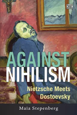 Proti nihilismu: Nietzsche se setkává s Dostojevským - Against Nihilism: Nietzsche meets Dostoevsky
