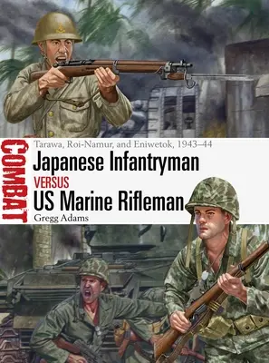 Japonský pěšák versus střelec americké námořní pěchoty: Tarawa, Roi-Namur a Eniwetok, 1943-44 - Japanese Infantryman Vs US Marine Rifleman: Tarawa, Roi-Namur, and Eniwetok, 1943-44