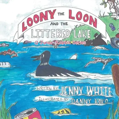 Loony the Loon and the Littered Lake (Loon a jezero s odpadky): Série Junior Rabbit - Loony the Loon and the Littered Lake: A Junior Rabbit Series