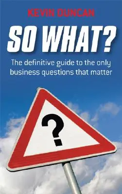 Tak co? Jak na to?: Definitivní průvodce jedinými důležitými otázkami v podnikání. - So What?: The Definitive Guide to the Only Business Questions That Matter