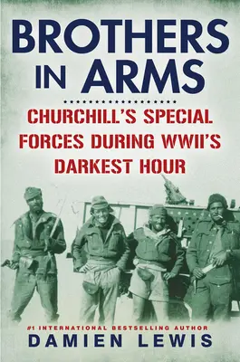 Bratři ve zbrani: Churchillovy speciální jednotky během nejtemnější hodiny Wwii - Brothers in Arms: Churchill's Special Forces During Wwii's Darkest Hour