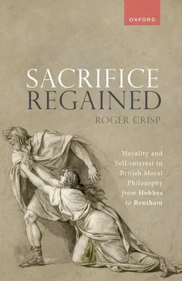 Oběť navrácena: Morálka a sobecký zájem v britské morální filozofii od Hobbese po Benthama - Sacrifice Regained: Morality and Self-Interest in British Moral Philosophy from Hobbes to Bentham