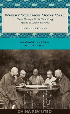 Kam volají cizí bohové: Harryho Herveyho cesty do Hongkongu, Macaa a Kantonu ve dvacátých letech 20. století. - Where Strange Gods Call: Harry Hervey's 1920s Hong Kong, Macao and Canton Sojourns
