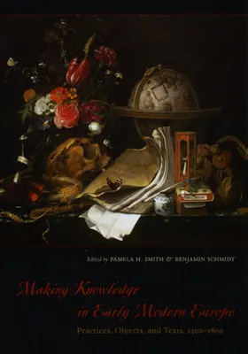 Vytváření znalostí v raně novověké Evropě: Praktiky, předměty a texty, 1400-1800 - Making Knowledge in Early Modern Europe: Practices, Objects, and Texts, 1400-1800