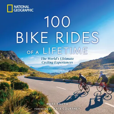 100 cyklistických výletů na celý život: Největší cyklistické zážitky na světě. - 100 Bike Rides of a Lifetime: The World's Ultimate Cycling Experiences