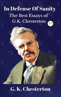 Na obranu zdravého rozumu: Chestertona: Nejlepší eseje G. K. Chestertona - In Defense Of Sanity: The Best Essays of G.K. Chesterton