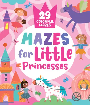 Bludiště pro malé princezny: 29 barevných bludišť - Mazes for Little Princesses: 29 Colorful Mazes