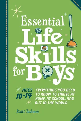 Základní životní dovednosti pro chlapce: Vše, co potřebuješ vědět, abys prospíval doma, ve škole i ve světě - Essential Life Skills for Boys: Everything You Need to Know to Thrive at Home, at School, and Out in the World