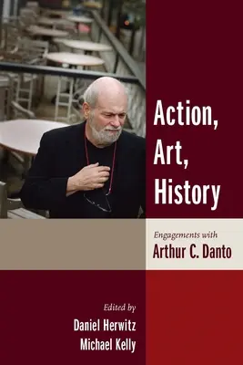 Akce, umění, historie: Danto: Historie a dějiny: Historie a dějiny: Historie, dějiny a dějiny - Action, Art, History: Engagements with Arthur C. Danto