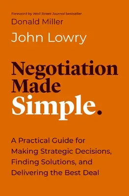 Vyjednávání jednoduše: Praktický průvodce pro řešení problémů, budování vztahů a dosažení dohody - Negotiation Made Simple: A Practical Guide for Solving Problems, Building Relationships, and Delivering the Deal