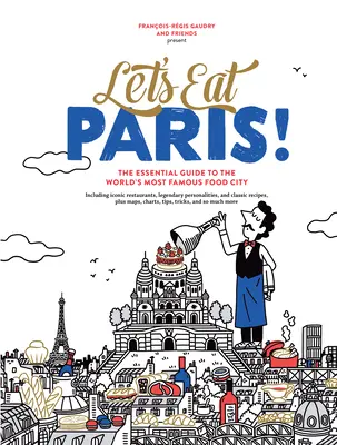 Pojďme sníst Paříž! Jíme Paříž: Základní průvodce po nejslavnějším městě jídla na světě - Let's Eat Paris!: The Essential Guide to the World's Most Famous Food City