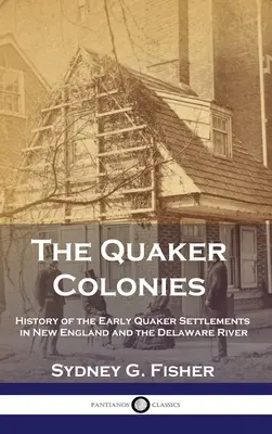Kvakerské kolonie: Dějiny prvních kvakerských osad v Nové Anglii a na řece Delaware (kniha s přebalem) - The Quaker Colonies: History of the Early Quaker Settlements in New England and the Delaware River